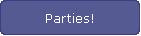 Parties!